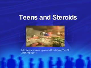 Teens and Steroids http://www.abcnews.go.com/Sports/story?id=3726353&page=1 