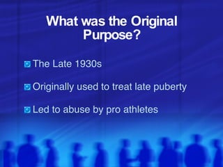 What was the Original Purpose? The Late 1930s Originally used to treat late puberty Led to abuse by pro athletes 