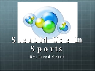 Steroid Use In Sports By; Jared Gross 