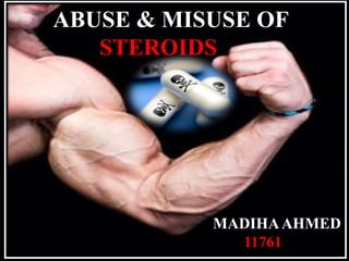 ABUSE & MISUSE OF
STEROIDS
MADIHAAHMED
11761
 