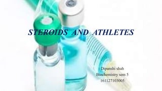 STEROIDS AND ATHLETES
Dipanshi shah
Biochemistry sem 5
161127103005
 