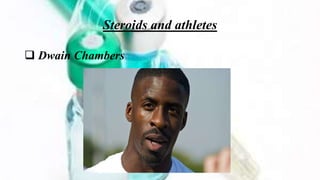 Steroids and athletes
 Dwain Chambers
 