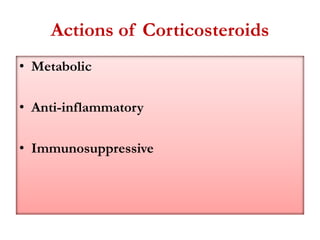 Actions of Corticosteroids
• Metabolic
• Anti-inflammatory
• Immunosuppressive
 