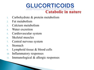 1. Carbohydrate & protein metabolism
2. Fat metabolism
3. Calcium metabolism
4. Water excretion
5. Cardiovascular system
6. Skeletal muscles
7. Central nervous system
8. Stomach
9. Lymphoid tissue & blood cells
10. Inflammatory responses
11. Immunological & allergic responses
 