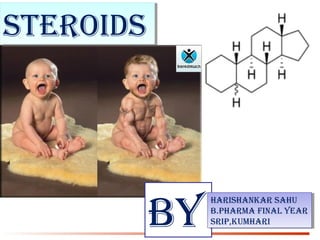 SteroidSSteroidS
BY
HAriSHANKAr SAHU
B.PHArMA FiNAL YeAr
SriP,KUMHAri
HAriSHANKAr SAHU
B.PHArMA FiNAL YeAr
SriP,KUMHAri
 