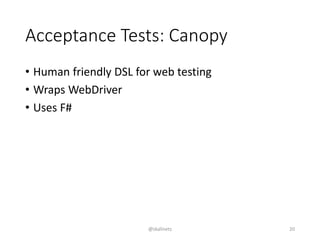 Acceptance Tests: Canopy
• Human friendly DSL for web testing
• Wraps WebDriver
• Uses F#
@skalinets 20
 