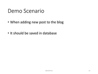 • When adding new post to the blog
• It should be saved in database
Demo Scenario
@skalinets 31
 