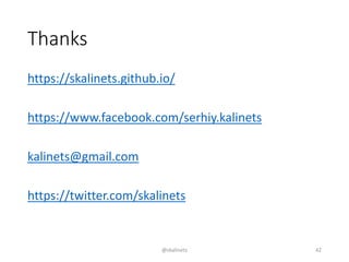 Thanks
https://skalinets.github.io/
https://www.facebook.com/serhiy.kalinets
kalinets@gmail.com
https://twitter.com/skalinets
@skalinets 42
 