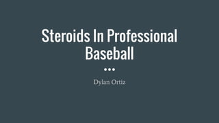 Steroids In Professional
Baseball
Dylan Ortiz
 