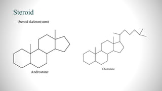 Steroid
 Steroid skeleton(stem)
 