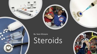 Steroids
By: Sean Kilcoyne
 
