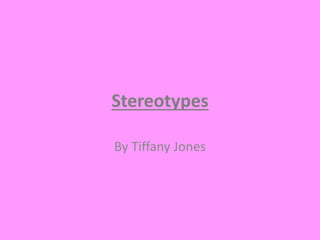 Stereotypes
By Tiffany Jones
 