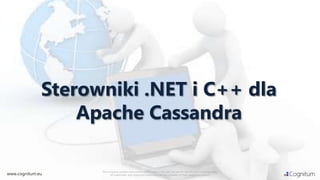 Sterowniki .NET i C++ dla
Apache Cassandra
www.cognitum.eu

The company, product and service names used in this web site are for identification purposes only.
All trademarks and registered trademarks are the property of their respective owners.

 