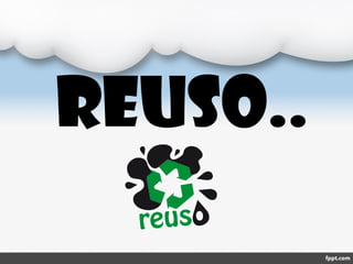 Reuso..
 