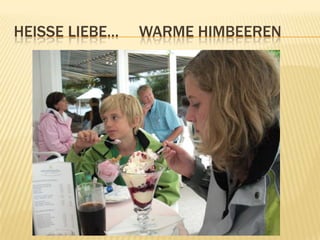 HEISSE LIEBE…   WARME HIMBEEREN
 