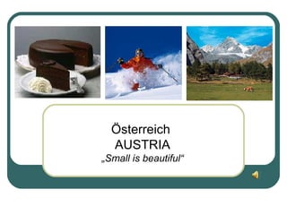 Österreich  AUSTRIA „ Small is beautiful“ 