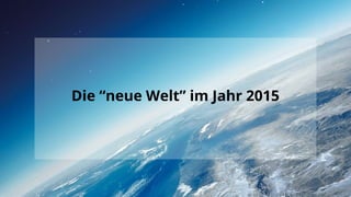 Die “neue Welt” im Jahr 2015
 