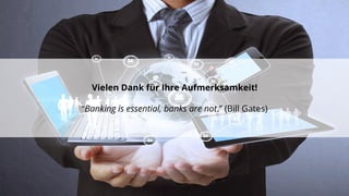 Vielen Dank für Ihre Aufmerksamkeit!
“Banking is essential, banks are not.” (Bill Gates)
 