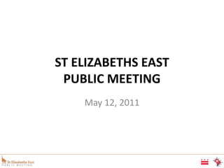 St Elizabeths East                   Public Meeting May 12, 2011 