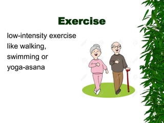Exercise
low-intensity exercise
like walking,
swimming or
yoga-asana
 