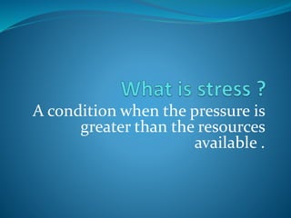 A condition when the pressure is
greater than the resources
available .
 
