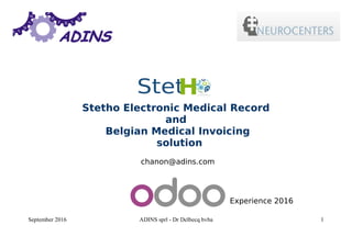 September 2016 ADINS sprl - Dr Delbecq bvba 1
Stetho Electronic Medical Record
and
Belgian Medical Invoicing
solution
chanon@adins.com
Experience 2016
 
