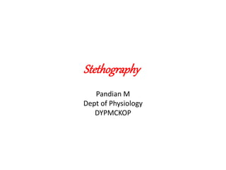 Stethography
Pandian M
Dept of Physiology
DYPMCKOP
 