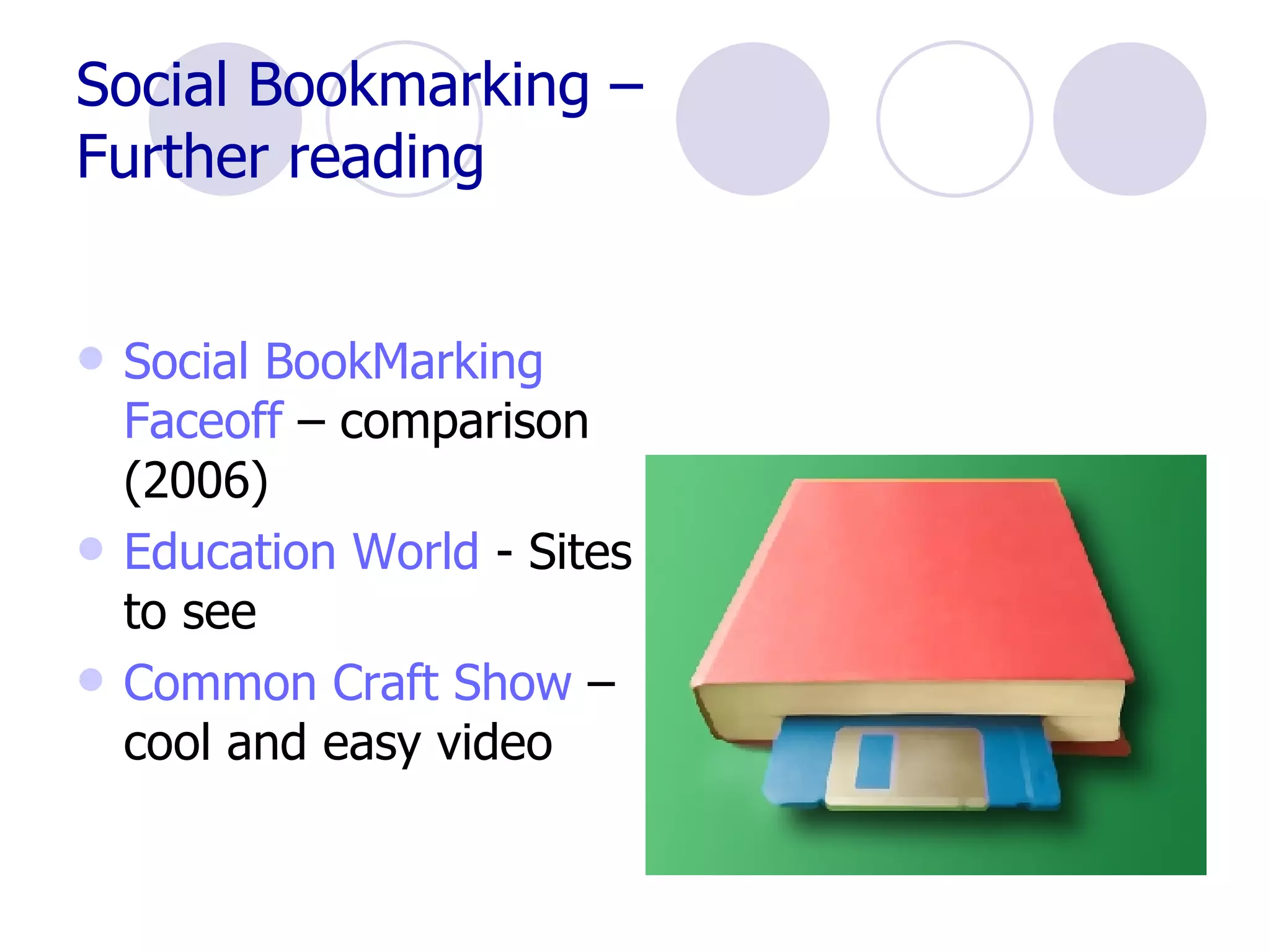 Social Bookmarking –  Further reading Social  BookMarking   Faceoff   – comparison (2006) Education World  - Sites to see Common Craft Show  – cool and easy video 