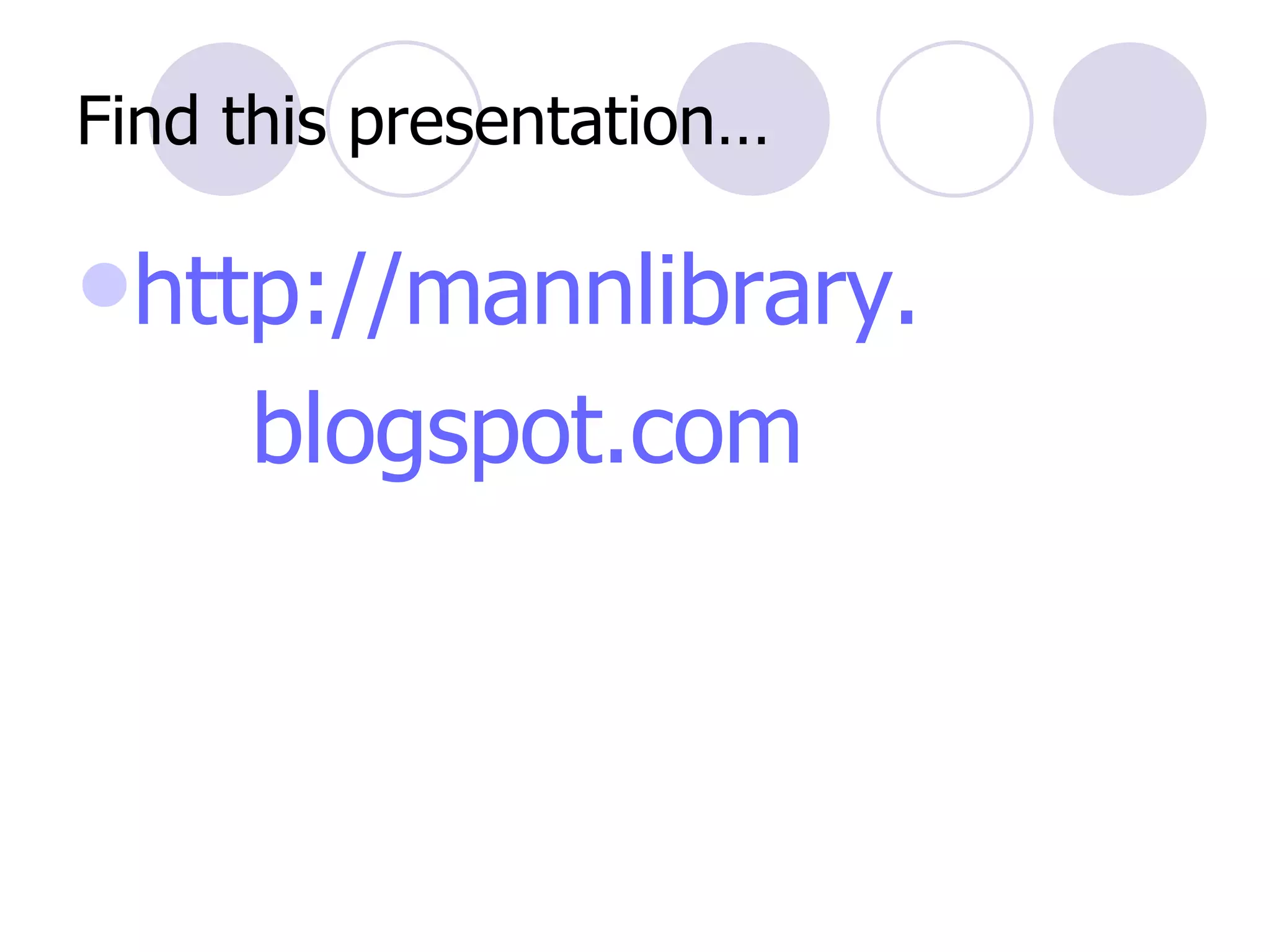 Find this presentation… http:// mannlibrary .        blogspot.com 