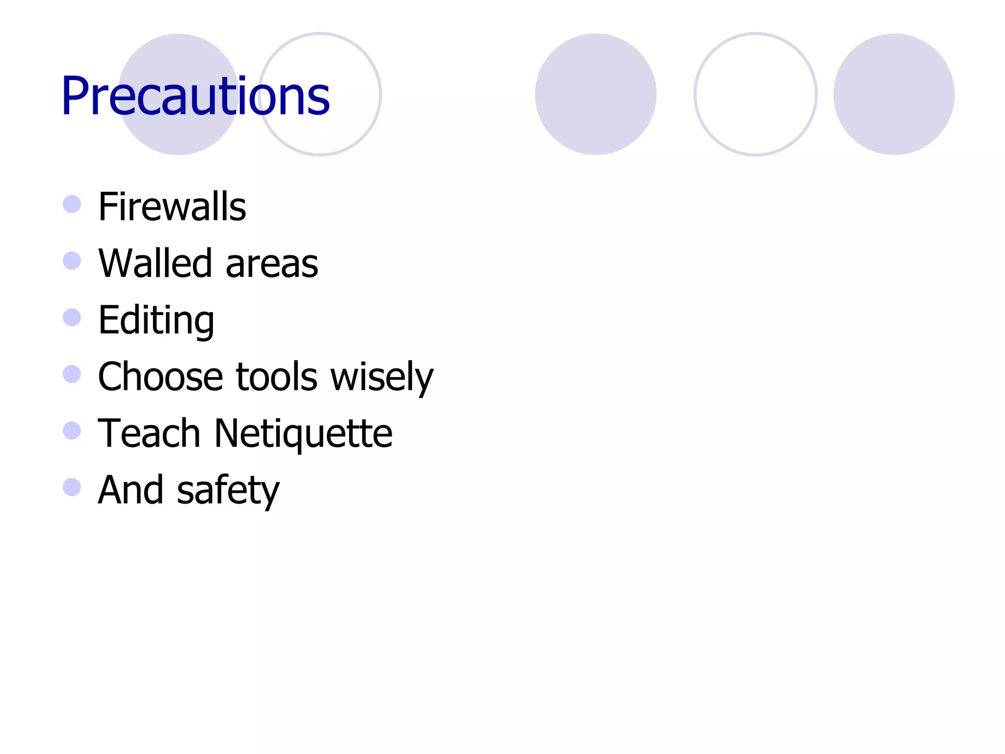Precautions Firewalls Walled areas Editing Choose tools wisely Teach Netiquette  And safety 