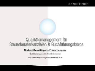 Qualitätsmanagement für  Steuerberaterkanzleien & Buchführungsbüros Norbert Geroldinger – Frank Heppner Qualitätsmanagement in Ihrem Unternehmen http://www.xing.com/group-56000.e6391e 