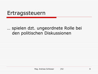 Mag. Andreas Schlosser (HLW Ried/W.) 8
Ertragssteuern
… spielen dzt. ungeordnete Rolle bei
den politischen Diskussionen
 