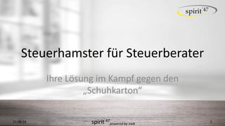 spirit´47
powered	by	nwb
Steuerhamster	für	Steuerberater
Ihre	Lösung	im	Kampf	gegen	den	
„Schuhkarton“
21.08.16 1
 