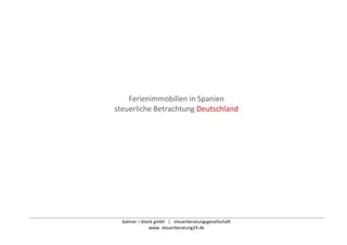 bahner + blank gmbh | steuerberatungsgesellschaft
www. steuerberatung24.de
Ferienimmobilien in Spanien
steuerliche Betrachtung Deutschland
 