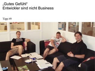 „ Gutes Gefühl“ Entwickler sind nicht Business Tipp #9 
