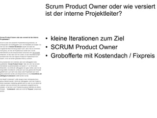 Scrum Product Owner oder wie versiert ist der interne Projektleiter? kleine Iterationen zum Ziel SCRUM Product Owner Grobofferte mit Kostendach / Fixpreis 