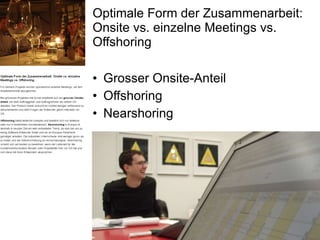 Optimale Form der Zusammenarbeit: Onsite vs. einzelne Meetings vs. Offshoring Grosser Onsite-Anteil Offshoring Nearshoring 