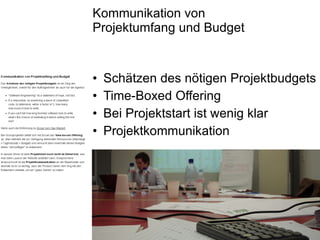 Kommunikation von  Projektumfang und Budget Schätzen des nötigen Projektbudgets Time-Boxed Offering Bei Projektstart ist wenig klar Projektkommunikation 