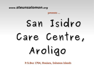 www. steunsalomon .org ,[object Object],San Isidro  Care Centre, Aroligo ,[object Object]