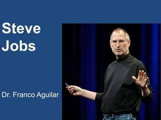 Steve
Jobs
Dr. Franco Aguilar
 