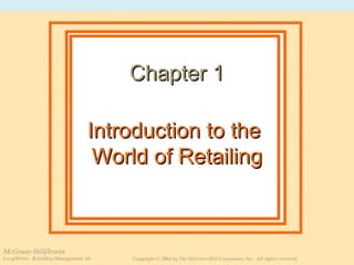 2 Consumer Behavior Ignacio J. Vázquez E. © 2007
McGraw-Hill/Irwin
Levy/Weitz: Retailing Management, 5/e Copyright © 2004 by The McGraw-Hill Companies, Inc. All rights reserved.
Introduction to theIntroduction to the
World of RetailingWorld of Retailing
Chapter 1Chapter 1
 