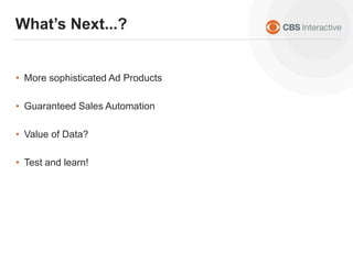 • More sophisticated Ad Products
• Guaranteed Sales Automation
• Value of Data?
• Test and learn!
What’s Next...?
 