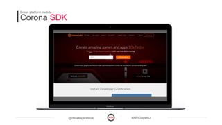 @developersteve #APIDaysAU
Corona SDK
Cross platform mobile
 