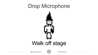 @developersteve #APIDaysAU
Drop Microphone
Walk off stage
 