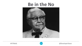 Be in the No
#YITMelb @DeveloperSteve
 
