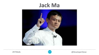 Jack Ma
#YITMelb @DeveloperSteve
 