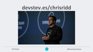 #YITMelb @DeveloperSteve
devstev.es/chrisridd
 