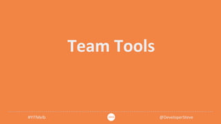 #YITMelb @DeveloperSteve
Team Tools
 