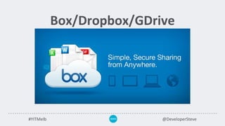 #YITMelb @DeveloperSteve
Box/Dropbox/GDrive
 