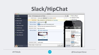 #YITMelb @DeveloperSteve
Slack/HipChat
 